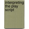 Interpreting The Play Script by Anne L. Fliotsos