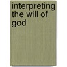Interpreting the Will of God by Mack King Carter