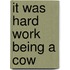 It Was Hard Work Being A Cow