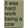 It Was Hard Work Being A Cow door J. Trinity