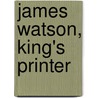 James Watson, King's Printer door William James Couper