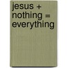 Jesus + Nothing = Everything door Tullian Tchividjian