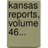 Kansas Reports, Volume 46... by Kansas Supreme Court