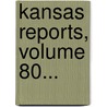 Kansas Reports, Volume 80... by Kansas Supreme Court