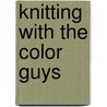 Knitting With The Color Guys door Kaffe Fassett