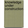Knowledge Under Construction by Stephen J. Farenga