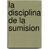 La Disciplina de La Sumision