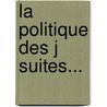 La Politique Des J Suites... door Louis De Montpersan