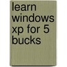 Learn Windows Xp For 5 Bucks by Kleber Stephenson