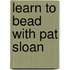 Learn to Bead With Pat Sloan