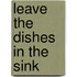 Leave the Dishes in the Sink