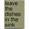 Leave the Dishes in the Sink by Alison Thorne