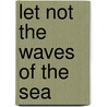 Let Not The Waves Of The Sea door Simon Stephenson
