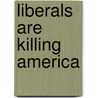 Liberals Are Killing America door Stephen H. Easley