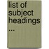List Of Subject Headings ...