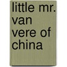 Little Mr. Van Vere Of China door Harriet Anna Cheever