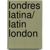 Londres latina/ Latin London door Luis Eduardo Guarnizo