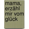 Mama, Erzähl Mir Vom Glück door Sarah-Sophie Muther