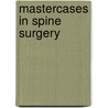 Mastercases In Spine Surgery door Todd J. Albert