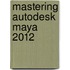 Mastering Autodesk Maya 2012