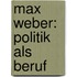 Max Weber: Politik Als Beruf