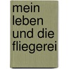 Mein Leben Und Die Fliegerei by Gerhard Frank