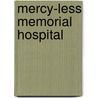 Mercy-Less Memorial Hospital by Cynthia Ebner