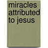 Miracles Attributed to Jesus door Frederic P. Miller