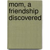 Mom, a Friendship Discovered door Emily Williams-Wheeler