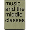 Music And The Middle Classes door William Weber