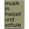 Musik in Freizeit Und Schule door Robert Heyer