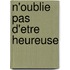 N'Oublie Pas D'Etre Heureuse