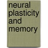 Neural Plasticity And Memory door Federico Bermudez-Rattoni