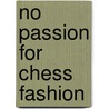 No Passion for Chess Fashion by Maxim Chetverik