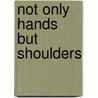 Not Only Hands But Shoulders by Keti Kapanadze