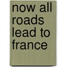 Now All Roads Lead To France door Matthew Hollis