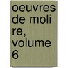 Oeuvres de Moli Re, Volume 6 door Moli ere