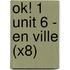 Ok! 1 Unit 6 - En Ville (X8)