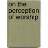 On the Perception of Worship door Martin D. Stringer