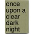 Once Upon A Clear Dark Night