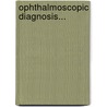 Ophthalmoscopic Diagnosis... by Dr C. Adam