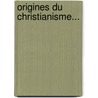 Origines Du Christianisme... by Ignaz Von D. Llinger