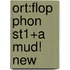 Ort:flop Phon St1+a Mud! New