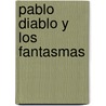 Pablo Diablo Y Los Fantasmas by Francesca Simon