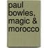 Paul Bowles, Magic & Morocco