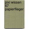 Pixi Wissen 67 Papierflieger door Lucia Fischer