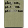 Plagues, Pox, and Pestilence by Richard Platt