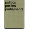 Politics Parties Parliaments door William R. Shaffer