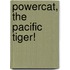 Powercat, The Pacific Tiger!