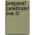 Prepare! Celebrate! Live It!